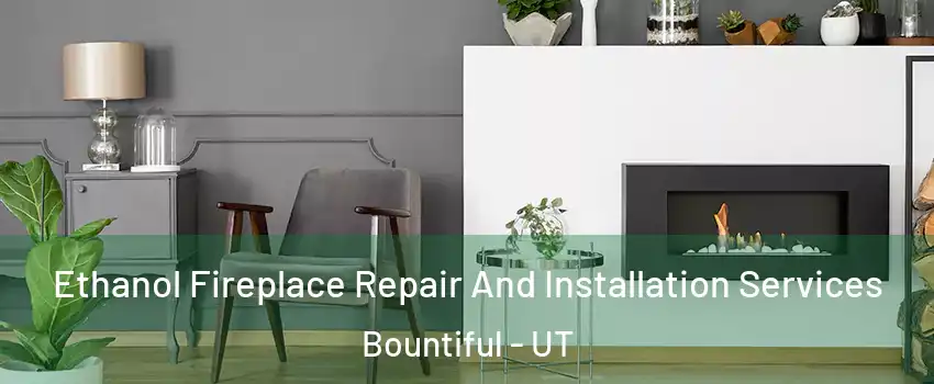  Ethanol Fireplace Repair And Installation Services Bountiful - UT