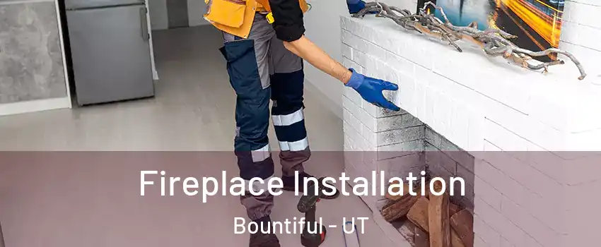  Fireplace Installation Bountiful - UT
