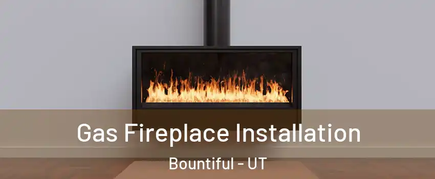  Gas Fireplace Installation Bountiful - UT