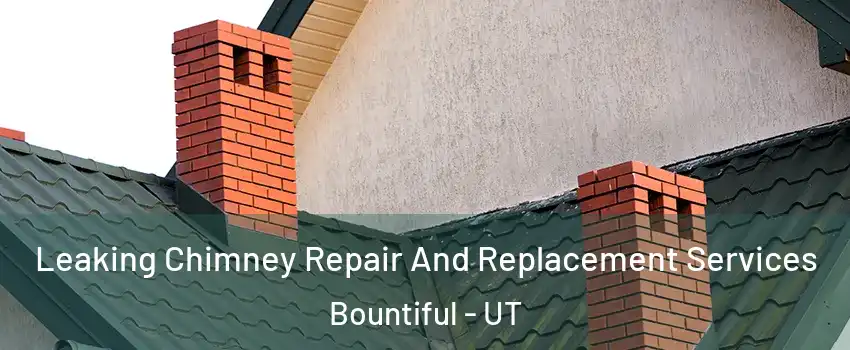  Leaking Chimney Repair And Replacement Services Bountiful - UT