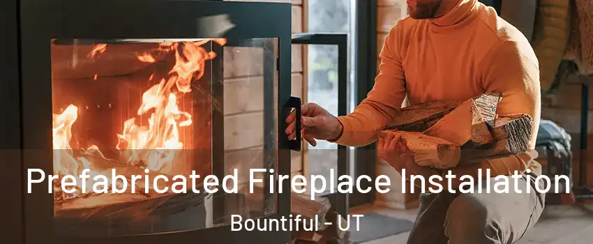  Prefabricated Fireplace Installation Bountiful - UT