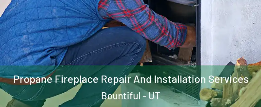  Propane Fireplace Repair And Installation Services Bountiful - UT