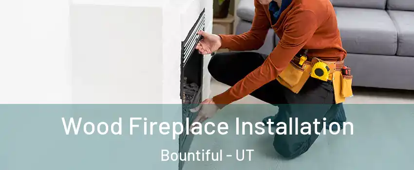  Wood Fireplace Installation Bountiful - UT