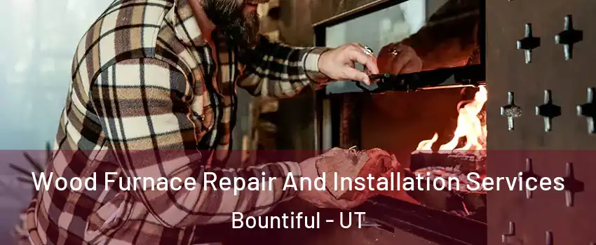  Wood Furnace Repair And Installation Services Bountiful - UT